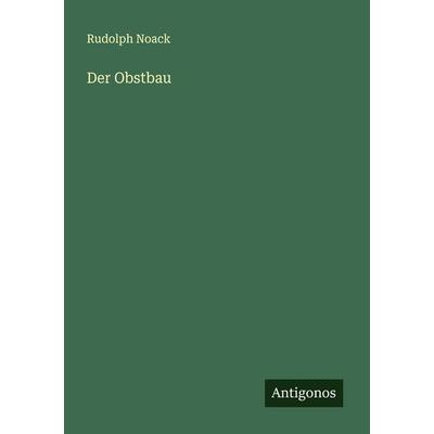 Der Obstbau, Taschenbuch von Rudolph Noack, Antigonos Verlag, 978-3-563-90392-6