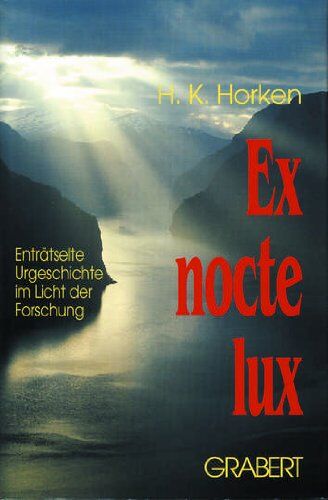 Horken, H. K. - Ex nocte lux. Enträtselte Urgeschichte im Licht der Forschung - Preis vom 01.10.2026 17:08:56 h