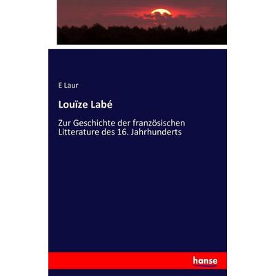 Louïze Labé, Taschenbuch von E. Laur, Hansebooks, 978-3-7433-9720-0