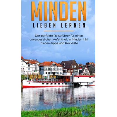 Minden lieben lernen: Der perfekte Reiseführer für einen unvergesslichen Aufenthalt in Minden inkl. Insider-Tipps und Packliste, Taschenbuch von