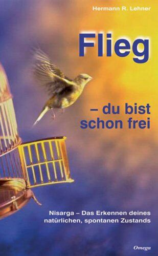 Lehner, Hermann R - Flieg - du bist schon frei: Nisarga: Das Erkennen deines natürlichen, spontanen Zustands - Preis vom 06.10.2026 07:26:00 h