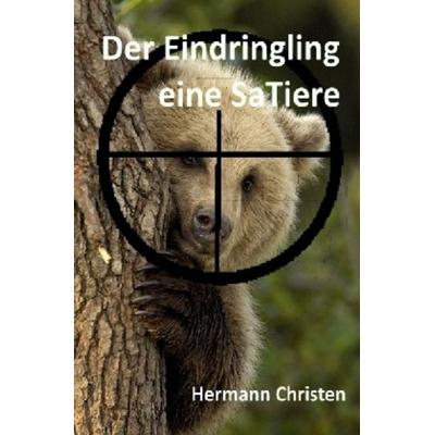 Der Eindringling- eine SaTiere, Taschenbuch von Hermann Christen, Epubli, 978-3-7375-6277-5