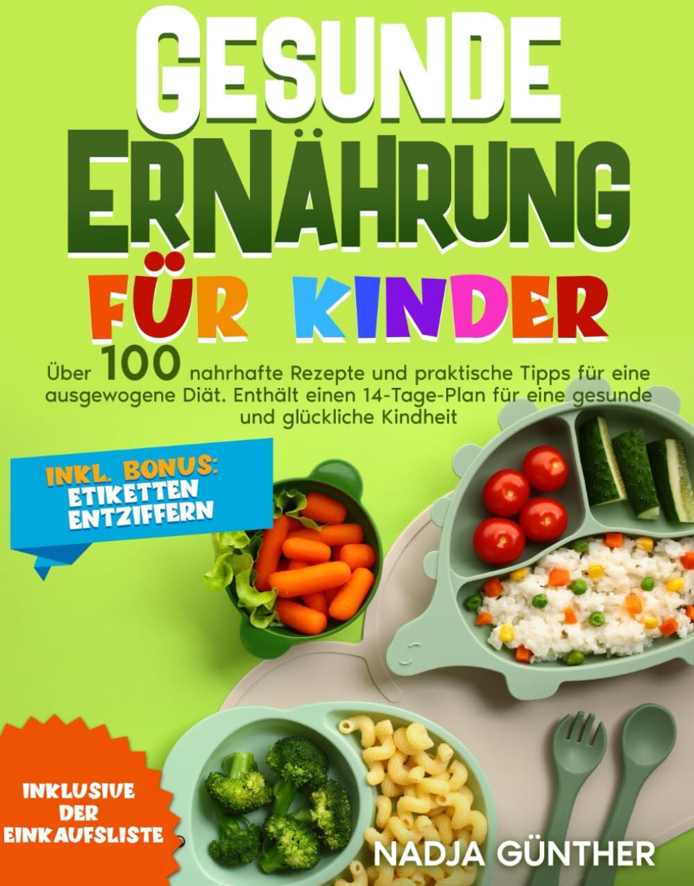 Nadja Günther - GESUNDE ERNÄHRUNG FÜR KINDER: ÜBER 100 NAHRHAFTE REZEPTE UND PRAKTISCHE TIPPS FÜR EINE AUSGEWOGENE DIÄT. ENTHÄLT EINEN 14-TAGE-PLAN FÜR EINE GESUNDE UND GLÜCKLICHE KINDHEIT - Preis vom 09.10.2026 07:28:09 h