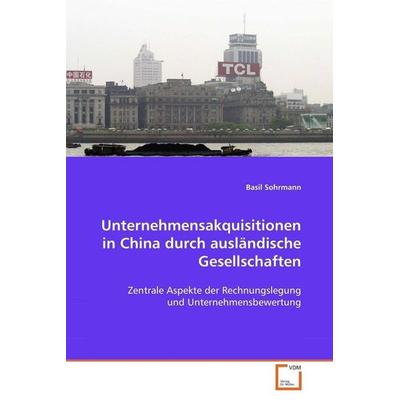 Sohrmann Basil: Unternehmensakquisitionen in China durch aus, Taschenbuch von Basil Sohrmann, VDM, 978-3-639-07715-5