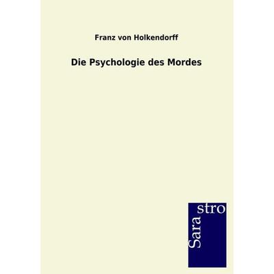 Die Psychologie des Mordes, Taschenbuch von Franz Holkendorff, Sarastro, 978-3-86471-245-6