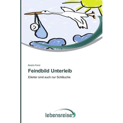 Feindbild Unterleib, Taschenbuch von Beatrix Feind, Verlag Lebensreise, 978-3-639-62741-1