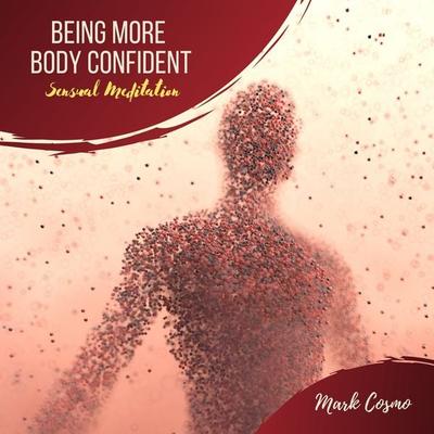 Being More Body Confident - Sensual Meditation - Mark Cosmo, Audio, 4061707397943
