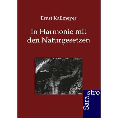 In Harmonie mit den Naturgesetzen, Taschenbuch von Ernst Kallmeyer, Sarastro, 978-3-86471-172-5