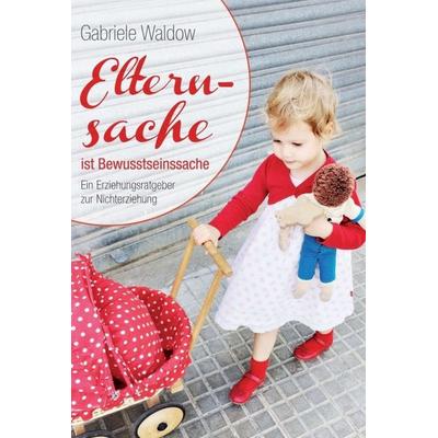 Elternsache ist Bewusstseinssache, Gebundene Ausgabe von Gabriele Waldow, Tredition, 978-3-7345-1811-9