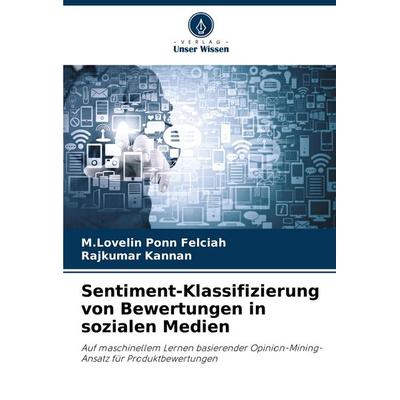 Sentiment-Klassifizierung von Bewertungen in sozialen Medien, Taschenbuch von M. Lovelin Ponn Felciah,Rajkumar Kannan, Verlag Unser Wissen,