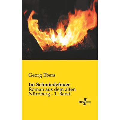 Im Schmiedefeuer, Taschenbuch von Georg Ebers, BoD - Books on Demand, 978-3-95738-049-4