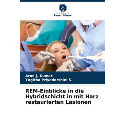 REM-Einblicke in die Hybridschicht in mit Harz restaurierten Läsionen, Taschenbuch von Arun J. Kumar,Yogitha Priyadarshini S., Verlag Unser Wissen,