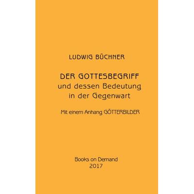 Der Gottesbegriff und dessen Bedeutung in der Gegenwart, Gebundene Ausgabe von Ludwig Büchner, BoD – Books on Demand, 978-3-7448-7211-9