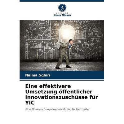 Eine effektivere Umsetzung öffentlicher Innovationszuschüsse für YIC, Taschenbuch von Naima Sghiri, Verlag Unser Wissen, 978-620-6-68288-2