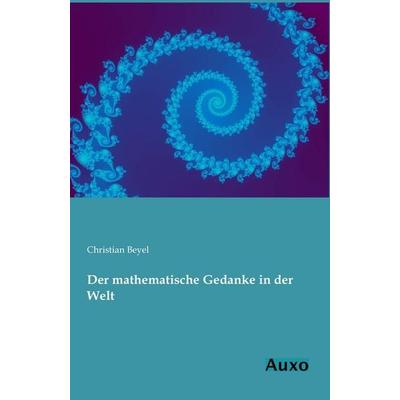 Der mathematische Gedanke in der Welt, Taschenbuch von Christian Beyel, Auxo, 978-3-95622-044-9