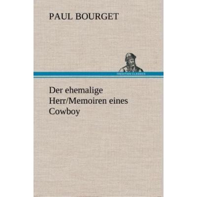 Der ehemalige Herr/Memoiren eines Cowboy, Gebundene Ausgabe von Paul Bourget, Tredition, 978-3-8495-3332-8