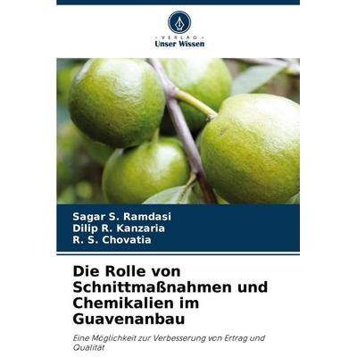 Die Rolle von Schnittmaßnahmen und Chemikalien im Guavenanbau, Taschenbuch von Sagar S. Ramdasi,Dilip R. Kanzaria,R. S. Chovatia, Verlag Unser Wissen,