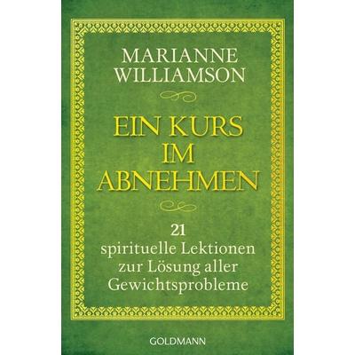 Ein Kurs im Abnehmen, Taschenbuch von Marianne Williamson, Goldmann, 978-3-442-21964-3