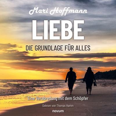 Liebe – die Grundlage für alles - Mari Hoffmann, Audio, 9783711606525
