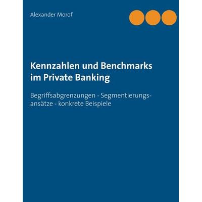 Kennzahlen und Benchmarks im Private Banking, Taschenbuch von Alexander Morof, BoD – Books on Demand, 978-3-7322-9548-7