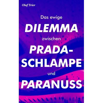 Das ewige Dilemma zwischen Pradaschlampe und Paranuss, Taschenbuch von Olaf Trier, BoD – Books on Demand, 978-3-7448-3468-1