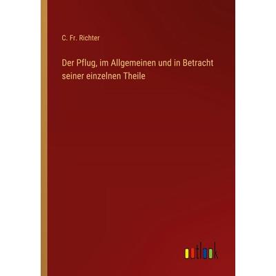 Der Pflug, im Allgemeinen und in Betracht seiner einzelnen Theile, Taschenbuch von C. Fr. Richter, Outlook, 978-3-368-55365-4