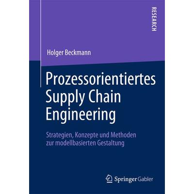 Prozessorientiertes Supply Chain Engineering, Taschenbuch von Holger Beckmann, Springer Fachmedien Wiesbaden GmbH, 978-3-658-00268-8