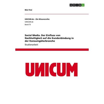 Social Media. Der Einfluss von Nachhaltigkeit auf die Kundenbindung in der Konsumgüterbranche, Taschenbuch von Nici Frei, GRIN, 978-3-656-91350-4