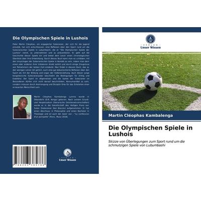 Die Olympischen Spiele in Lushois, Taschenbuch von Martin Cléophas Kambalenga, Verlag Unser Wissen, 978-620-3-38578-6