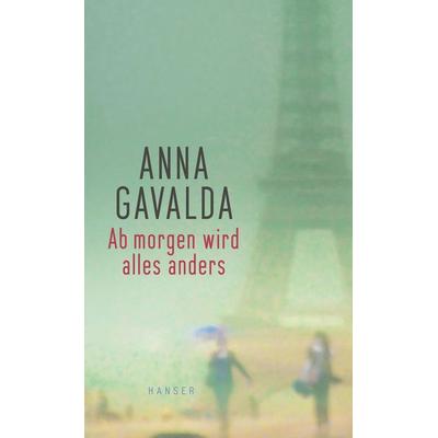 Ab morgen wird alles anders, Gebundene Ausgabe von Anna Gavalda, Carl Hanser, 978-3-446-25049-9