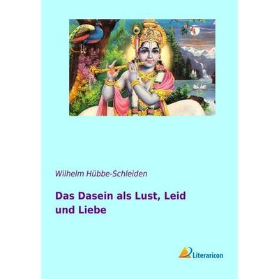 Das Dasein als Lust, Leid und Liebe, Taschenbuch von Wilhelm Hübbe-Schleiden, Literaricon, 978-3-95697-074-0