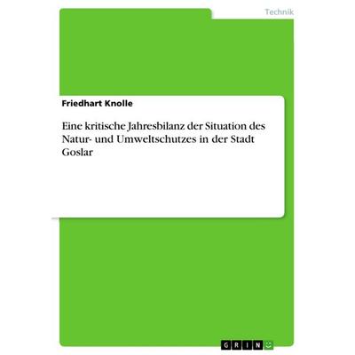 Eine kritische Jahresbilanz der Situation des Natur- und Umweltschutzes in der Stadt Goslar, Taschenbuch von Friedhart Knolle, GRIN, 978-3-640-66896-0