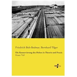 Die Konservierung des Holzes in Theorie und Praxis, Fachbücher von Bernhard Tilger, Friedrich Bub-Bodmar