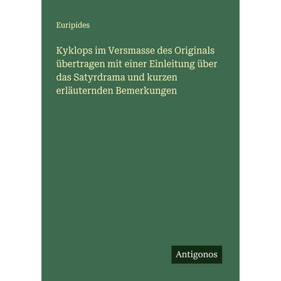 Kyklops im Versmasse des Originals übertragen mit einer Einleitung über das Satyrdrama und kurzen erläuternden Bemerkungen, Taschenbuch von Euripides,