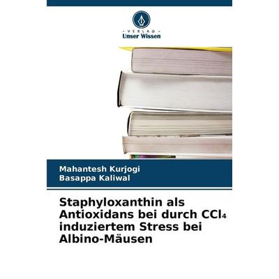 Staphyloxanthin als Antioxidans bei durch CCl¿ induziertem Stress bei Albino-Mäusen, Taschenbuch von Mahantesh Kurjogi,Basappa Kaliwal, Verlag Unser