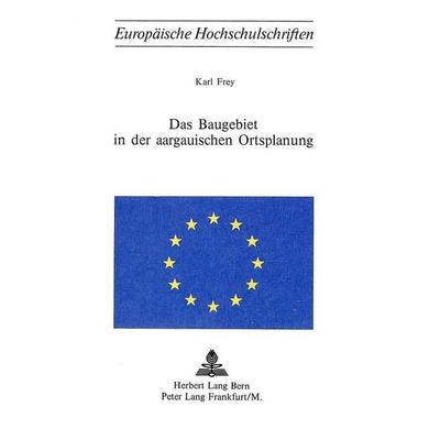 Das Baugebiet in der aargauischen Ortsplanung, Taschenbuch von Karl Frey, Peter Lang AG, Internationaler Verlag der Wissenschaften, 978-3-261-01971-4