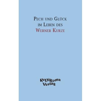 Pech und Glück im Leben des Werner Kurze, Taschenbuch von Werner Kurze, Rediroma-Verlag, 978-3-86870-465-5