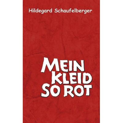 Mein Kleid so rot, Taschenbuch von Hildegard Schaufelberger, BoD – Books on Demand, 978-3-8334-5501-8