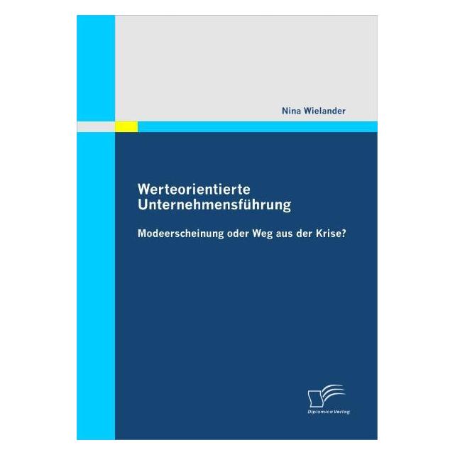 Diplomica Werteorientierte Unternehmensführung: Modeerscheinung oder Weg aus der Krise? (Deutsch, Softcover, Nina Wielander) (55382074)