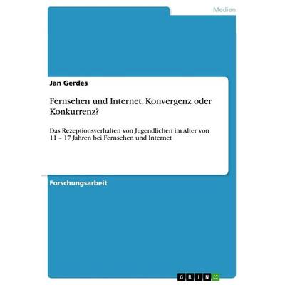 Fernsehen und Internet. Konvergenz oder Konkurrenz?, Taschenbuch von Jan Gerdes, GRIN, 978-3-668-41347-4