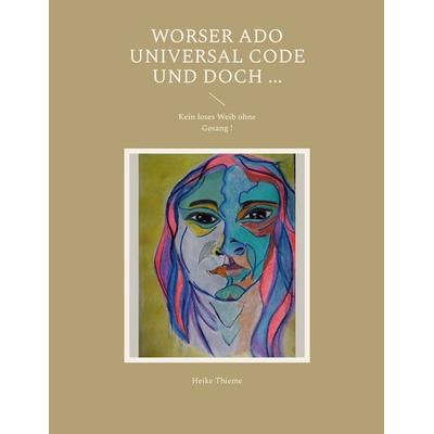 Worser ado Universal Code und doch ..., Taschenbuch von Heike Thieme, BoD – Books on Demand, 978-3-696-38027-4