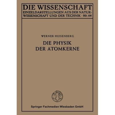 Die Physik der Atomkerne, Taschenbuch von Werner Heisenberg, Vieweg & Teubner, 978-3-663-03142-0