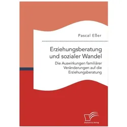 Erziehungsberatung und sozialer Wandel: Die Auswirkungen familiärer Veränderungen auf die Erziehungs, Fachbücher von Pascal Esser