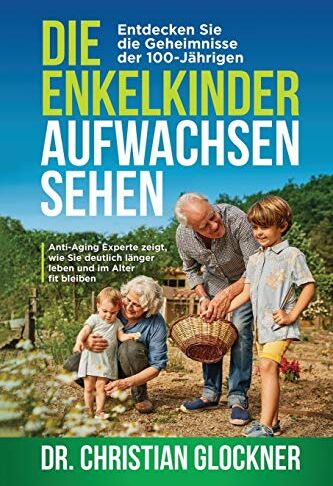 Glockner, Dr. Christian - Die Enkelkinder aufwachsen sehen: Entdecken Sie die Geheimnisse der 100-Jährigen. Anti-Aging Experte zeigt, wie Sie deutlich länger leben und im Alter fit bleiben - Preis vom 11.10.2026 03:10:56 h