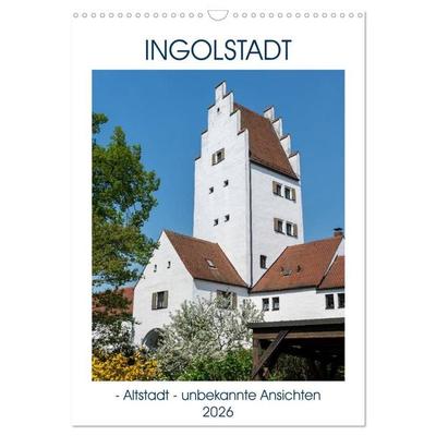 Ingolstadt - Altstadt - unbekannte Ansichten (Wandkalender 2026 DIN A3 hoch), CALVENDO Monatskalender