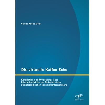 Die virtuelle Kaffee-Ecke: Konzeption und Umsetzung eines Intranetauftrittes am Beispiel eines mittelständischen Familienunternehmens, Taschenbuch von
