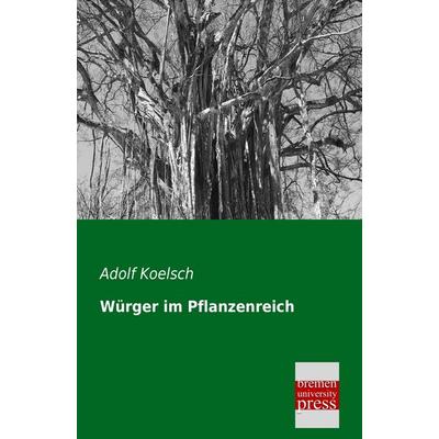 Würger im Pflanzenreich, Taschenbuch von Adolf Koelsch, Bremen University Press, 978-3-95562-041-7