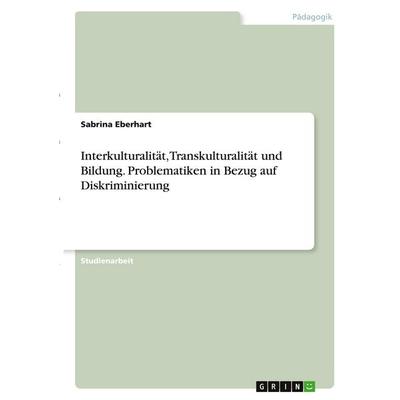 Interkulturalität, Transkulturalität und Bildung. Problematiken in Bezug auf Diskriminierung, Taschenbuch von Sabrina Eberhart, GRIN,