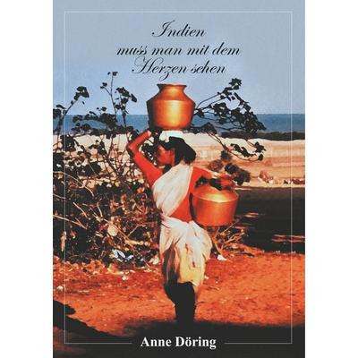 Indien muss man mit dem Herzen sehen, Taschenbuch von Anne Döring, BoD – Books on Demand, 978-3-7448-0944-3