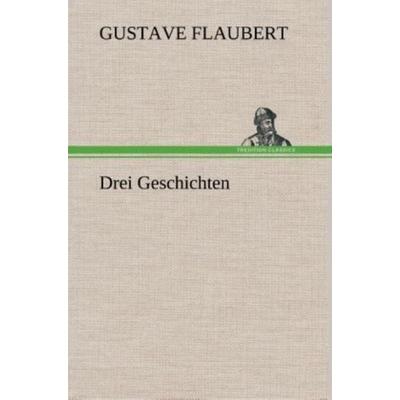 Drei Geschichten, Gebundene Ausgabe von Gustave Flaubert, Tredition, 978-3-8495-3405-9
